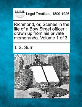 portada richmond, or, scenes in the life of a bow street officer: drawn up from his private memoranda. volume 1 of 3 (en Inglés)