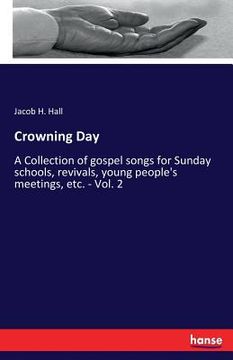 portada Crowning Day: A Collection of gospel songs for Sunday schools, revivals, young people's meetings, etc. - Vol. 2 (en Inglés)