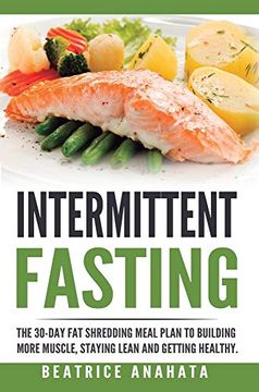 portada Intermittent Fasting: The 30-Day fat Shredding Meal Plan to Building More Muscle, Staying Lean and Getting (en Inglés)