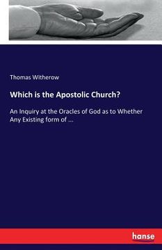 portada Which is the Apostolic Church?: An Inquiry at the Oracles of God as to Whether Any Existing form of ...