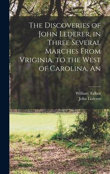 portada The Discoveries of John Lederer, in Three Several Marches From Vriginia, to the West of Carolina, An (en Inglés)