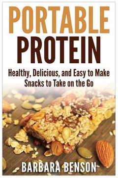 portada Portable Protein: Healthy, Delicious, and Easy to Make Snacks to Take on the Go (en Inglés)