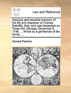 portada genuine and impartial memoirs of the life and character of charles ratcliffe, esq; who was beheaded on tower-hill, monday, december 8, 1746. ... wrote (in English)
