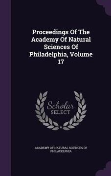 portada Proceedings Of The Academy Of Natural Sciences Of Philadelphia, Volume 17 (en Inglés)