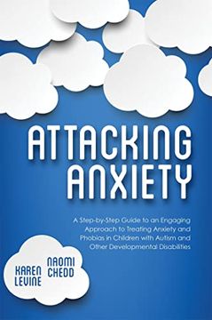 portada Attacking Anxiety: A Step-By-Step Guide to an Engaging Approach to Treating Anxiety and Phobias in Children with Autism and Other Develop (en Inglés)