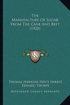 portada the manufacture of sugar from the cane and beet (1920) the manufacture of sugar from the cane and beet (1920) (en Inglés)