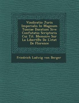 portada Vindicatio Juris Imperialis in Magnum Tusciae Ducatum Sive Confutatio Scriptoris Cui Tit. Memoire Sur La Libert E de L'Etat de Florence (en Inglés)