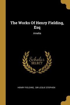 portada The Works Of Henry Fielding, Esq: Amelia (en Inglés)