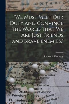 portada "We Must Meet Our Duty and Convince the World That We Are Just Friends and Brave Enemies." (en Inglés)