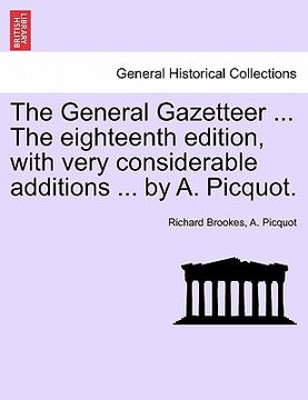 portada the general gazetteer ... the eighteenth edition, with very considerable additions ... by a. picquot. (en Inglés)
