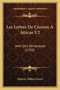 portada Les Lettres De Ciceron A Atticus V2: Avec Des Remarques (1709) (en Francés)