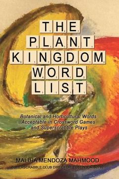 portada The Plant Kingdom Word List: Botanical and Horticultural Words Acceptable in Crossword Games and Superscrabble Club Plays (en Inglés)