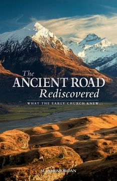 portada The Ancient Road Rediscovered: What the early church knew... (en Inglés)