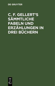 portada C. F. Gellert¿ S Sämmtliche Fabeln und Erzählungen in Drei Büchern (en Alemán)