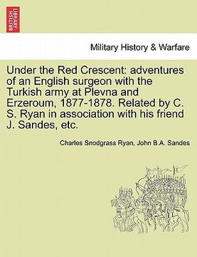 portada under the red crescent: adventures of an english surgeon with the turkish army at plevna and erzeroum, 1877-1878. related by c. s. ryan in ass