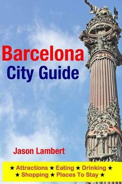 portada Barcelona City Guide: Sightseeing, Hotel, Restaurant & Shopping Highlights (Illustrated) (en Inglés)