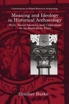 portada Meaning and Ideology in Historical Archaeology: Style, Social Identity, and Capitalism in an Australian Town (en Inglés)