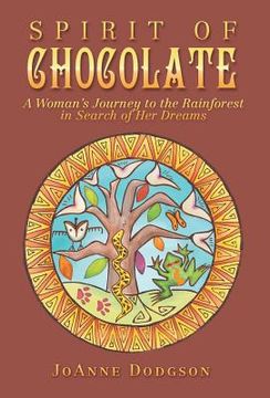 portada Spirit of Chocolate: A Woman's Journey to the Rainforest in Search of Her Dreams (en Inglés)
