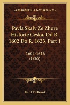 portada Pavla Skaly Ze Zhore Historie Ceska, Od R. 1602 Do R. 1623, Part 1: 1602-1616 (1865)
