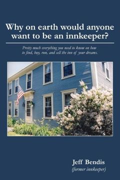 portada Why on earth would anyone want to be an innkeeper? Pretty much everything you need to know on how to find, buy, run, and sell the inn of your dreams.