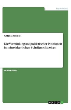 portada Die Vermittlung antijudaistischer Positionen in mittelalterlichen Schriftnachweisen (en Alemán)