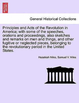 portada principles and acts of the revolution in america; with some of the speeches, orations and proceedings, also sketches and remarks on men and things, an (en Inglés)