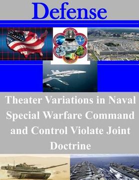 portada Theater Variations in Naval Special Warfare Command and Control Violate Joint Doctrine (en Inglés)