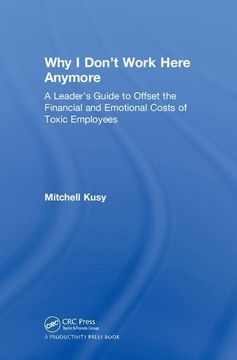portada Why I Don't Work Here Anymore: A Leader's Guide to Offset the Financial and Emotional Costs of Toxic Employees (en Inglés)