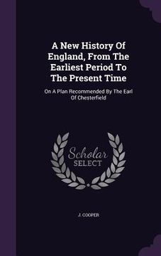portada A New History Of England, From The Earliest Period To The Present Time: On A Plan Recommended By The Earl Of Chesterfield (en Inglés)