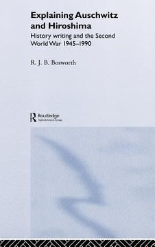 portada explaining auschwitz and hiroshima: historians and the second world war, 1945-1990 (en Inglés)