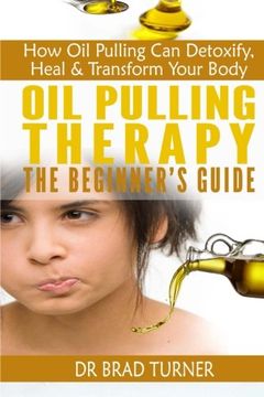 portada Oil Pulling Therapy The Beginner's Guide: How Oil Pulling Can Detoxify, Heal & Transform Your Body
