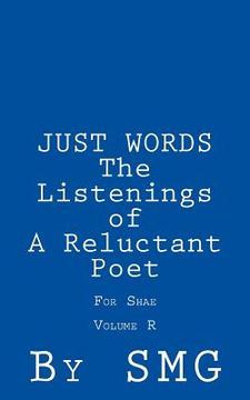 portada JUST WORDS -The Listenings of a Reluctant Poet For Shae Volume R (en Inglés)