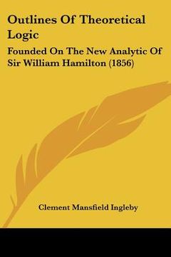 portada outlines of theoretical logic: founded on the new analytic of sir william hamilton (1856)