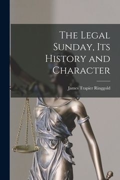 portada The Legal Sunday, Its History and Character (en Inglés)