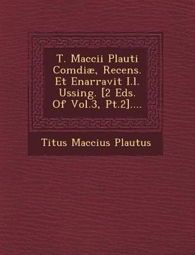 portada T. Maccii Plauti Com&#156;diæ, Recens. Et Enarravit I.l. Ussing. [2 Eds. Of Vol.3, Pt.2].... (en Inglés)
