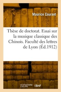 portada Thèse de doctorat. Essai sur la musique classique des Chinois. Faculté des lettres de Lyon (in French)