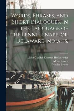 portada Words, Phrases, and Short Dialogues, in the Language of the Lenni Lenape, or Delaware Indians. (en Inglés)