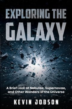 portada Exploring the Galaxy: A Brief Look at Nebulae, Supernovae, and Other Wonders of the Universe (in English)