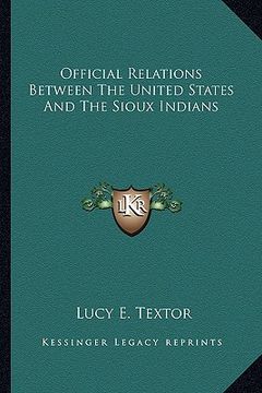 portada official relations between the united states and the sioux indians (en Inglés)