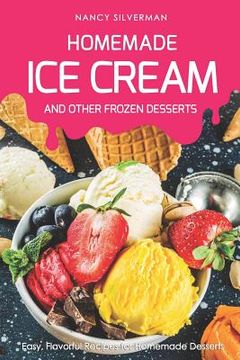 portada Homemade Ice Cream and Other Frozen Desserts: Easy, Flavorful Recipes for Homemade Desserts (en Inglés)