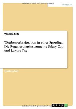 portada Wettbewerbssituation in Einer Sportliga. Die Regulierungsinstrumente Salary Cap Und Luxury Tax (German Edition)