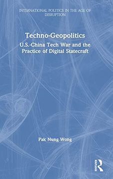 portada Techno-Geopolitics: Us-China Tech war and the Practice of Digital Statecraft (International Politics in the age of Disruption) (en Inglés)