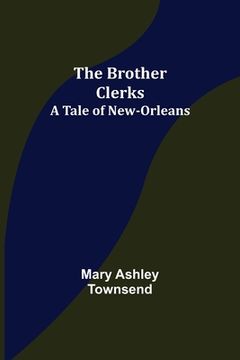 portada The Brother Clerks; A Tale of New-Orleans (en Inglés)