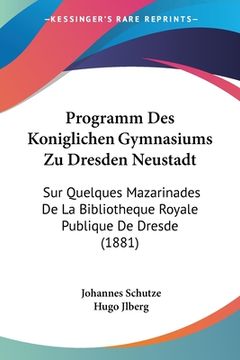 portada Programm Des Koniglichen Gymnasiums Zu Dresden Neustadt: Sur Quelques Mazarinades De La Bibliotheque Royale Publique De Dresde (1881)