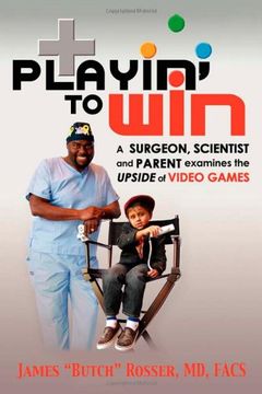 portada Playin' to Win: A Surgeon, Scientist and Parent Examines the Upside of Video Games 