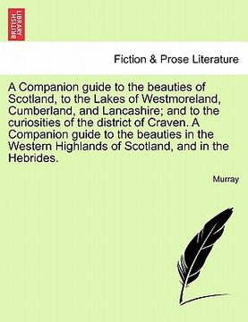 portada a companion guide to the beauties of scotland, to the lakes of westmoreland, cumberland, and lancashire; and to the curiosities of the district of c (en Inglés)