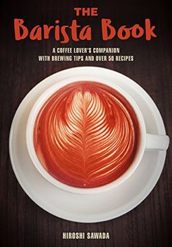 portada The Barista Book: A Coffee Lover's Companion with Brewing Tips and Over 50 Recipes (en Inglés)