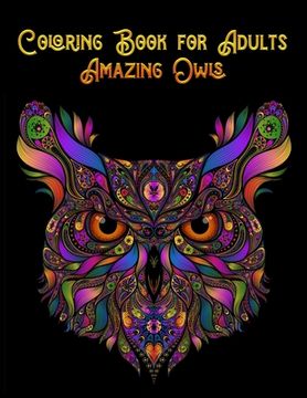 portada Coloring Book for Adults Amazing Owls: Awesome 100+ Coloring Animals, Birds, Mandalas, Butterflies, Flowers, Paisley Patterns, Garden Designs, and Ama (in English)