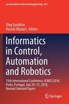 portada Informatics in Control, Automation and Robotics: 15th International Conference, Icinco 2018, Porto, Portugal, July 29-31, 2018, Revised Selected Paper