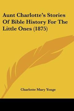 portada aunt charlotte's stories of bible history for the little ones (1875) (en Inglés)